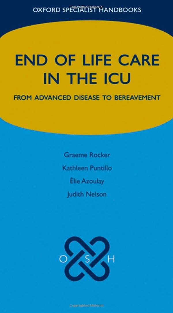 END OF THE LIFE CARE IN THE ICU FROM ADVANCED DISEASE TO BEREAVEMENT 1ST/2010-GRAEME ROCKER