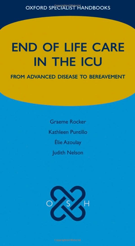 END OF THE LIFE CARE IN THE ICU FROM ADVANCED DISEASE TO BEREAVEMENT 1ST/2010-GRAEME ROCKER