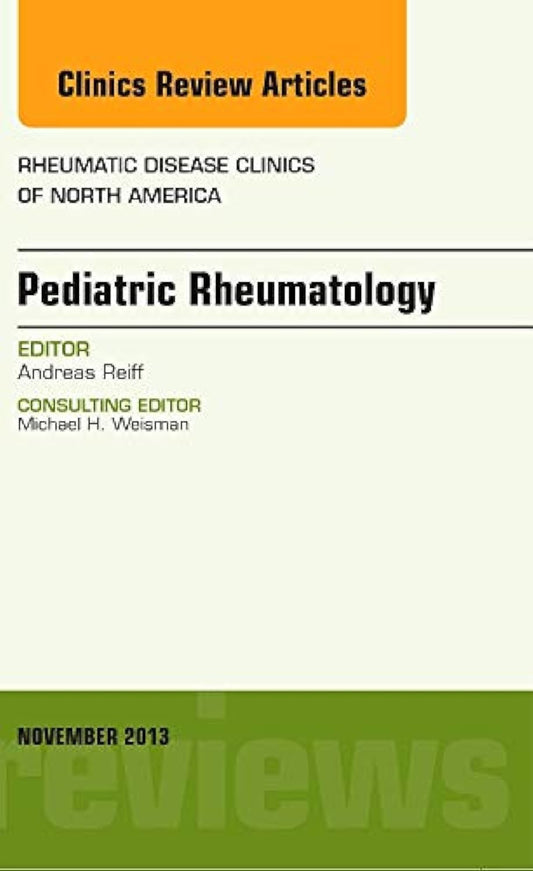 PEDIATRIC RHEUMATOLOGY : RHEUMATIC DISEASE CLINICS OF NORTH AMERICA VOL 39 - ANDREAS REIFF
