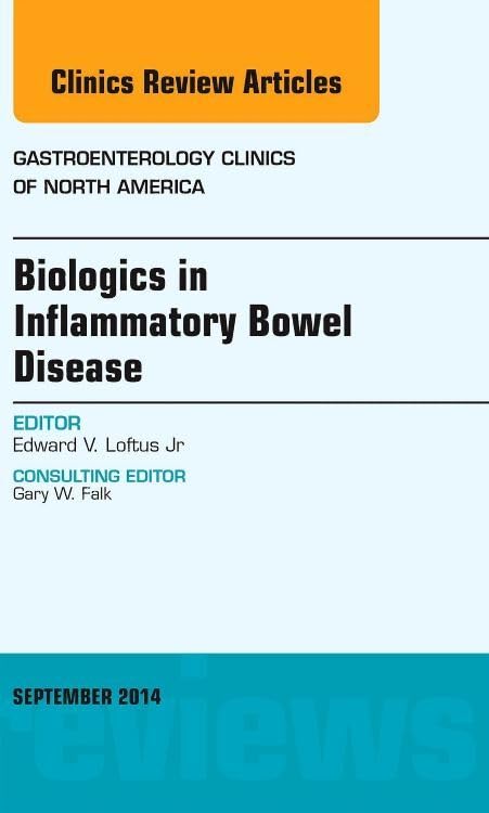 BIOLOGICS IN INFLAMMATORY BOWEL DISEASE : GASTROENTEROLOGY CLINICS OF NORTH AMERICA VOL 43 - EDWARD LOFTUS