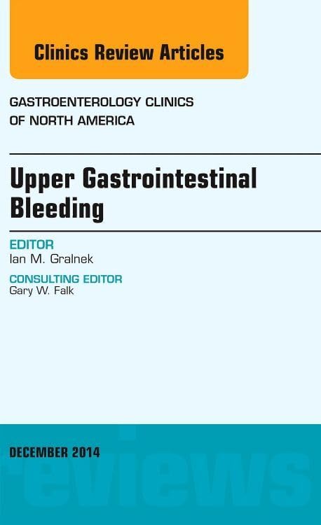 UPPER GASTROINTESTINAL BLEEDING : GASTROENTEROLOGY CLINICS OF NORTH AMERICA VOL 43 - IAN GRALNEK