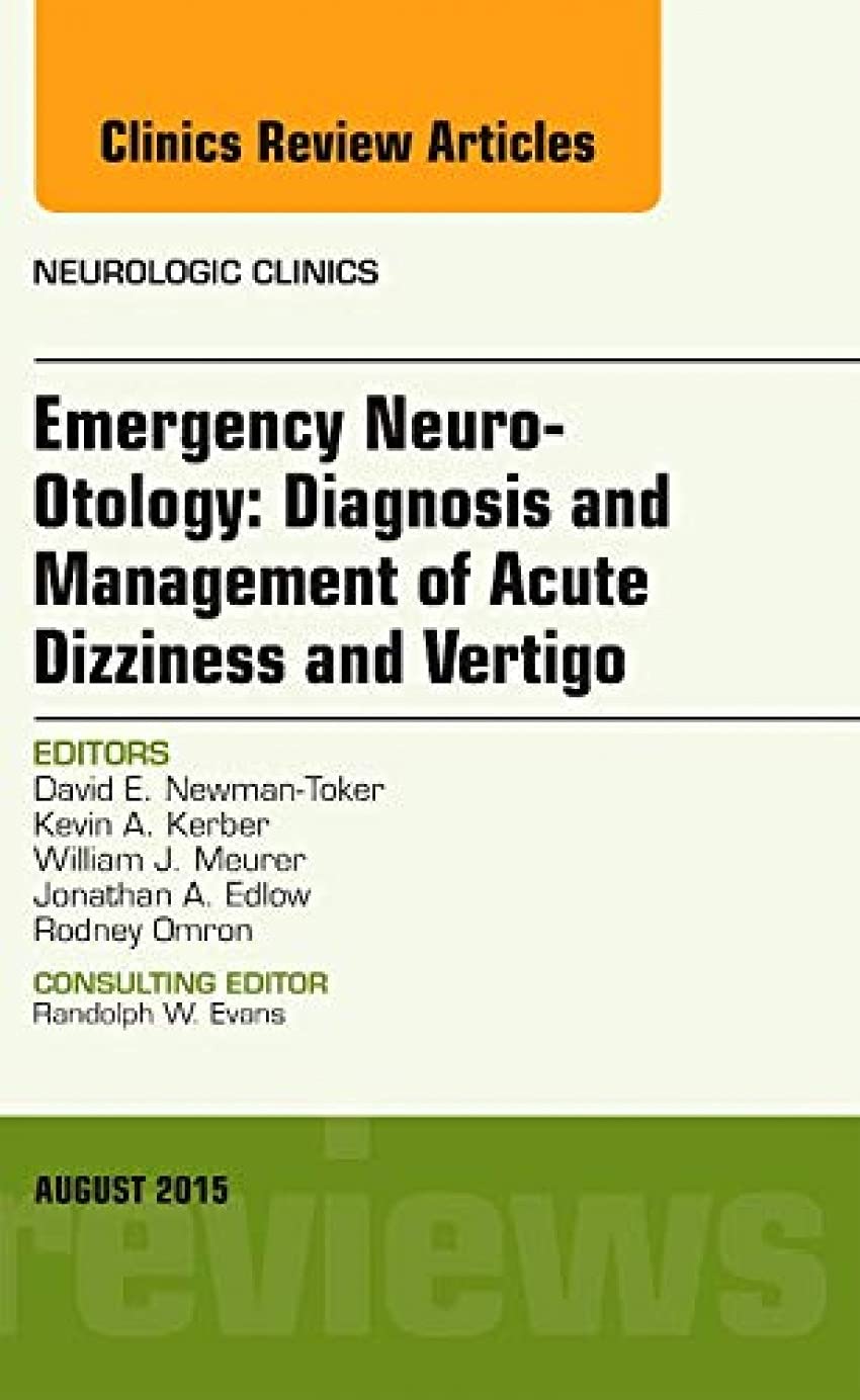 EMERGENCY NEURO OTOLOGY DIAGNOSIS AND MANAGEMENT OF ACUTE DIZZINESS AND VERTIGO : NEUROLOGIC CLINICS VOL 33 - WILLIAM MEURER