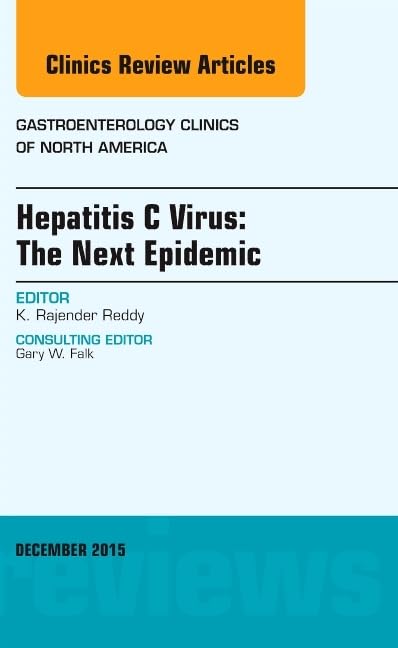 HEPATITIS C VIRUS THE NEXT EPIDEMIC : GASTROENTEROLOGY CLINICS OF NORTH AMERICA VOL 44 - RAJENDER REDDY