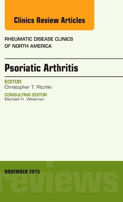 PSORIATIC ARTHRITIS : RHEUMATIC DISEASE CLINICS OF NORTH AMERICA VOL 41 - CHRISTOPHER RITCHLIN