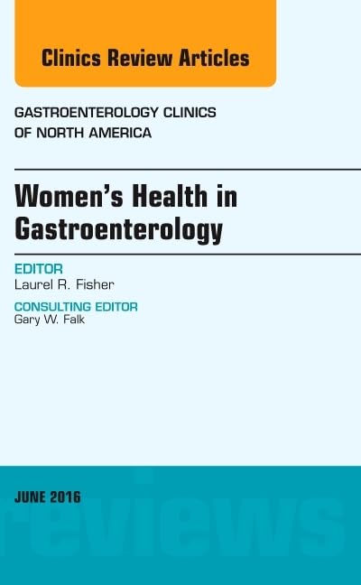 WOMENS HEALTH IN GASTROENTEROLOGY : GASTROENTEROLOGY CLINICS IN NORTH AMERICA VOL 45 - LAUREL FISHER