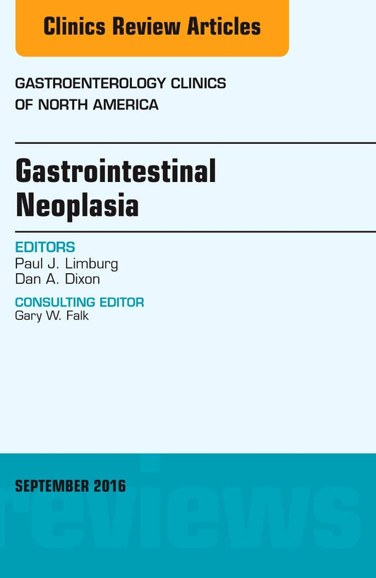 GASTROINTESTINAL NEOPLASIA : GASTROENTEROLOGY CLINICS OF NORTH AMERICA VOL 45 - PAUL LIMBURG