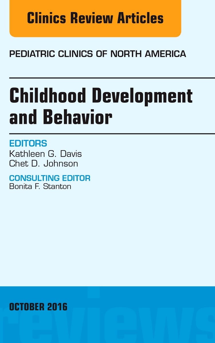 PEDIATRIC CLINICS OF NORTH AMERICA CHILDHOOD DEVELOPMENT AND BEHAVIOR VOL-63/2016-KATHLEEN DAVIS