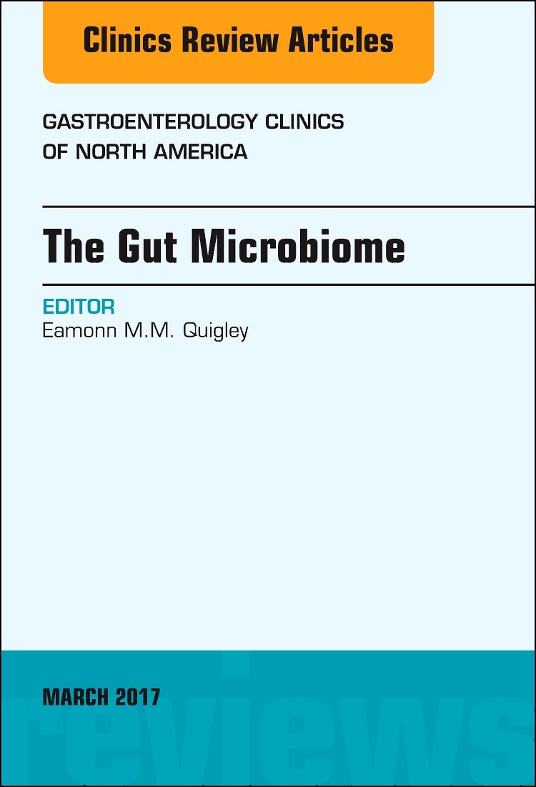 THE GUT MICROBIOME : GASTROENTEROLOGY CLINICS OF NORTH AMERICA VOL 46 - EAMONN QUIGLEY