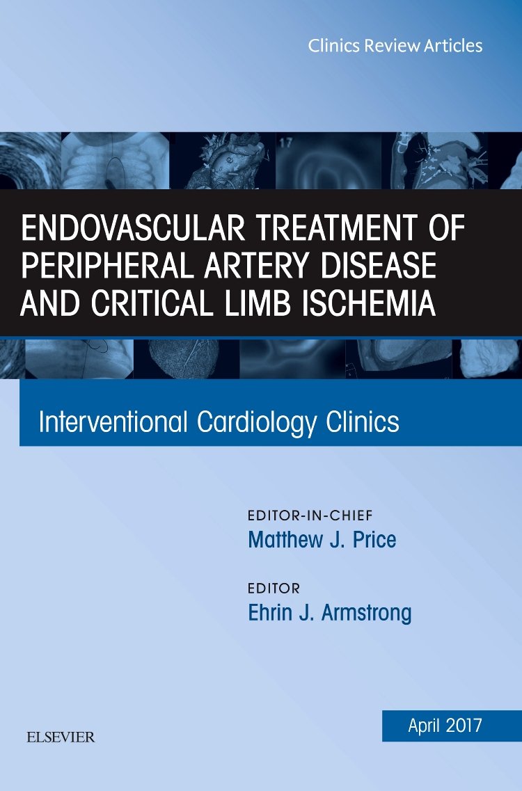 ENDOVASCULAR TREATMENT OF PERIPHERAL ARTERY DISEASE AND CRITICAL LIMB ISCHEMIA : INTERVENTIONAL CARDIOLOGY CLINICS VOL 6 - MATTHEW PRICE