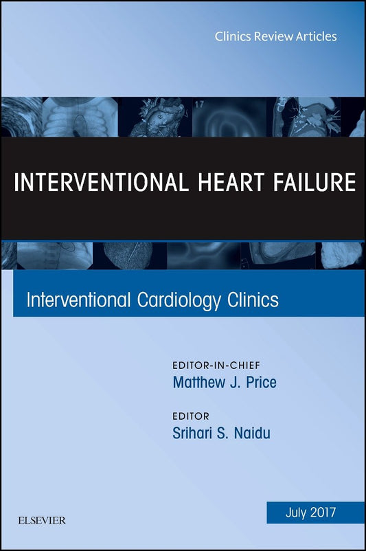 INTERVENTIONAL HEART FAILURE : INTERVENTIONAL CARDIOLOGY CLINICS VOL 6 - MATHEW PRICE