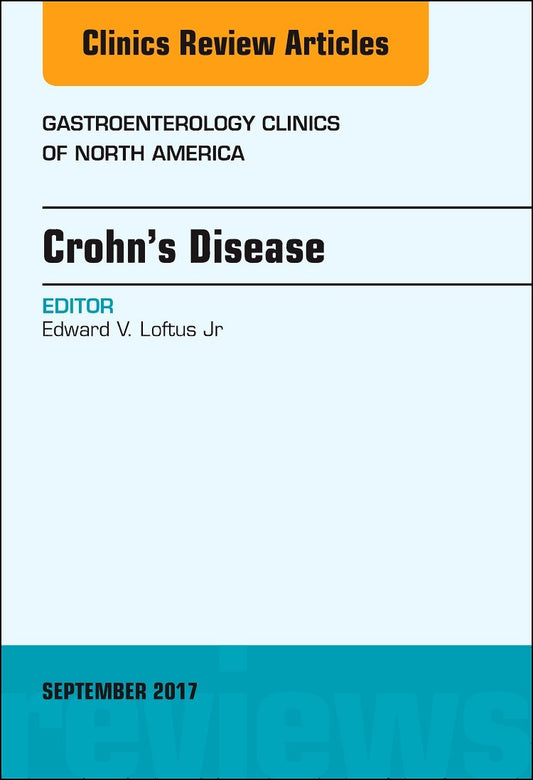 CROHNS DISEASE : GASTROENTEROLOGY CLINICS OF NORTH AMERICA VOL 46 - EDWARD LOFTUS