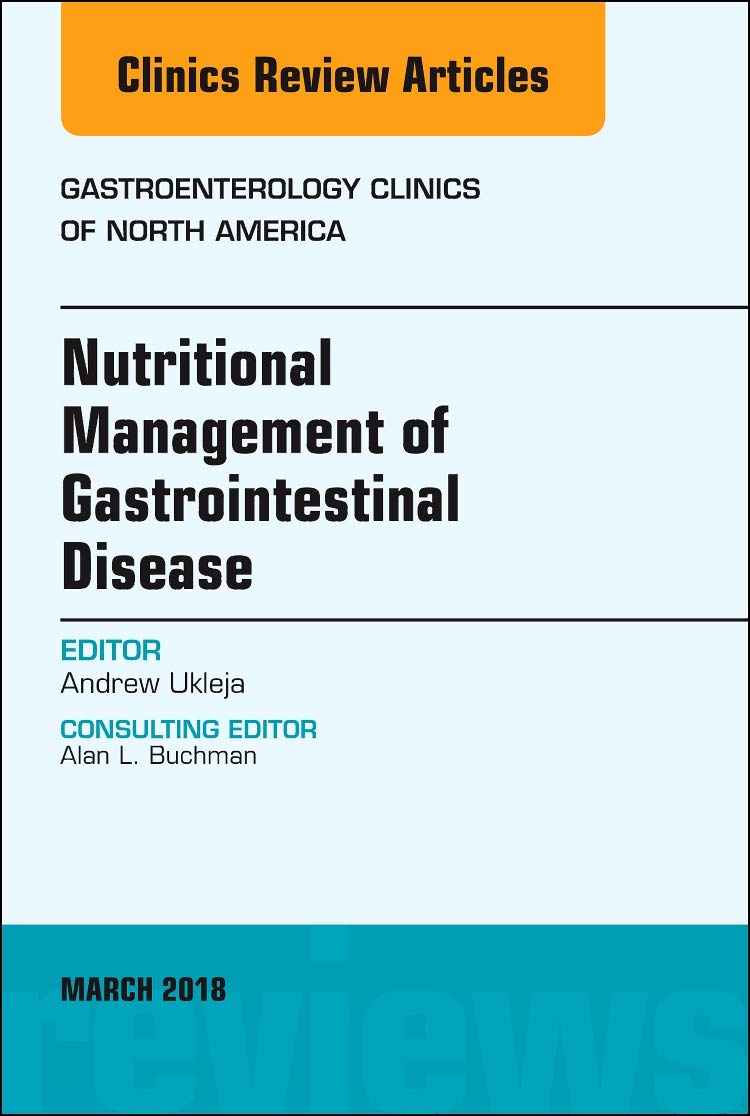 NUTRITIONAL MANAGEMENT OF GASTROINTESTINAL DISEASE : GASTROENTEROLOGY CLINICS OF NORTH AMERICA VOL 47 - ANDREW UKLEJA