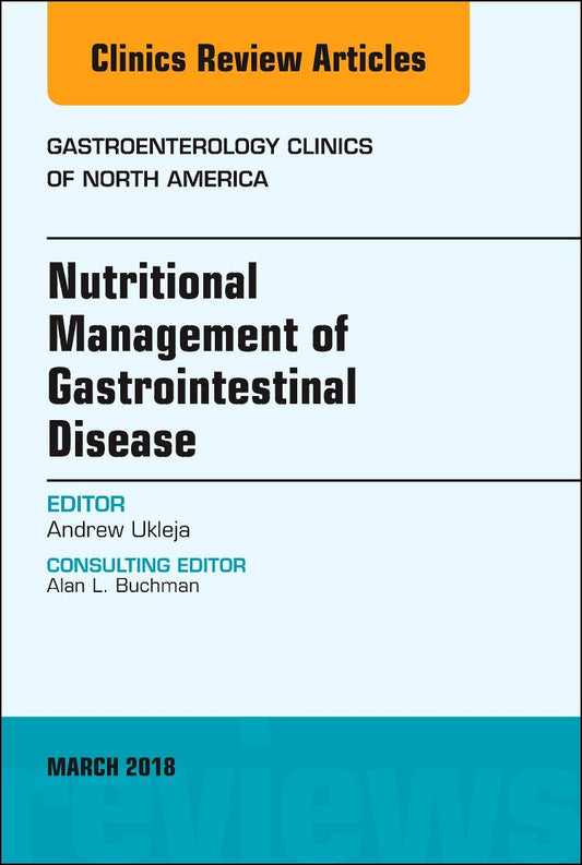 NUTRITIONAL MANAGEMENT OF GASTROINTESTINAL DISEASE : GASTROENTEROLOGY CLINICS OF NORTH AMERICA VOL 47 - ANDREW UKLEJA