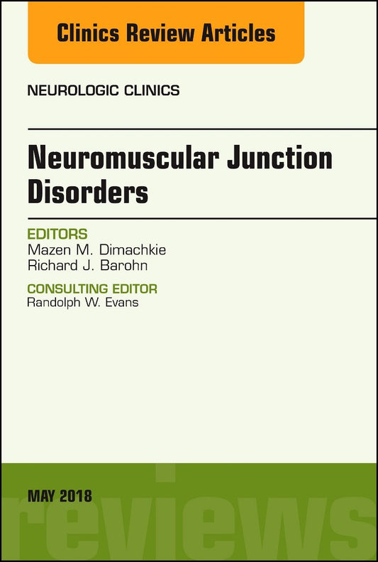 NEUROMUSCULAR JUNCTION DISORDERS : NEUROLOGIC CLIINICS VOL 36 - MAZEN DIMACHKIE