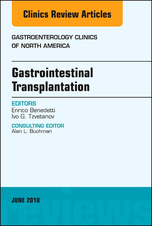 GASTROINTESTINAL TRANSPLANTATION : GASTROENTEROLOGY CLINICS OF NORTH AMERICA VOL 47 - ENRICO BENEDETTI