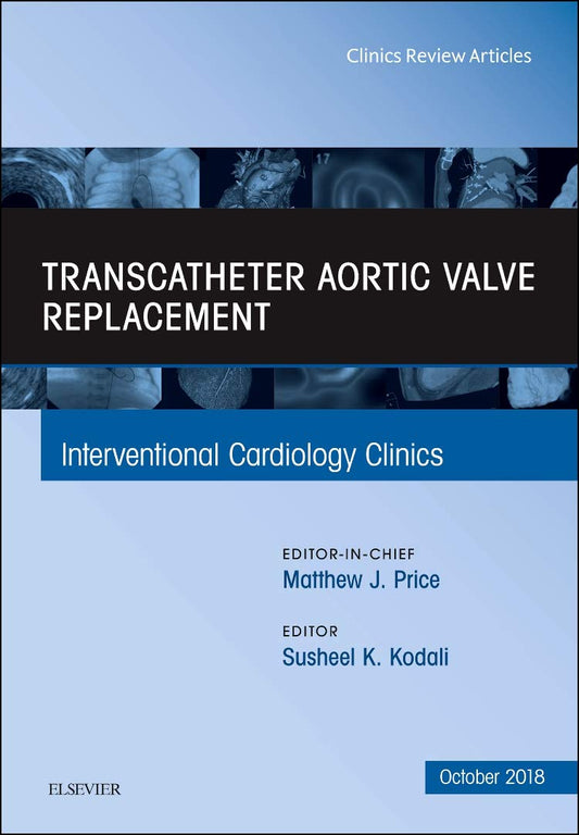 TRANSCATHETER AORTIC VALVE REPLACEMENT : INTERVENTIONAL CARDIOLOGY CLINICS VOL 7 - MATTHEW PRICE