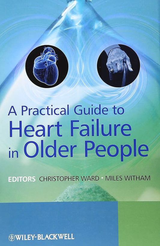 A PRACTICAL GUIDE TO HEART FAILURE IN OLDER PEOPLE 1ST 2009 - CHRISTOPHER WARD