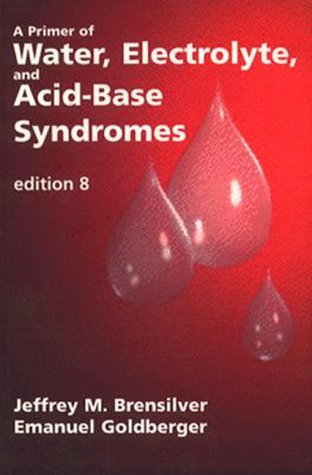 A PRIMER OF WATER ELECTROLYTE AND ACID BASE SYNDROMES 8TH/1996-JEFFREY BRENSILVER