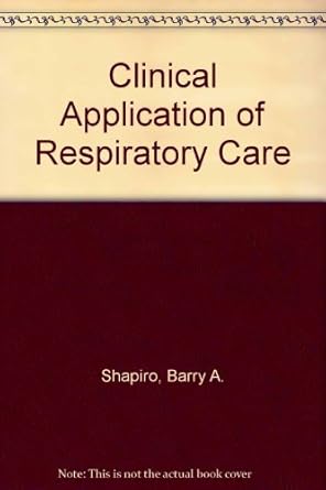CLINICAL APPLICATION OF RESPIRATORY CARE 3RD/1985 BARRY SHAPIRO