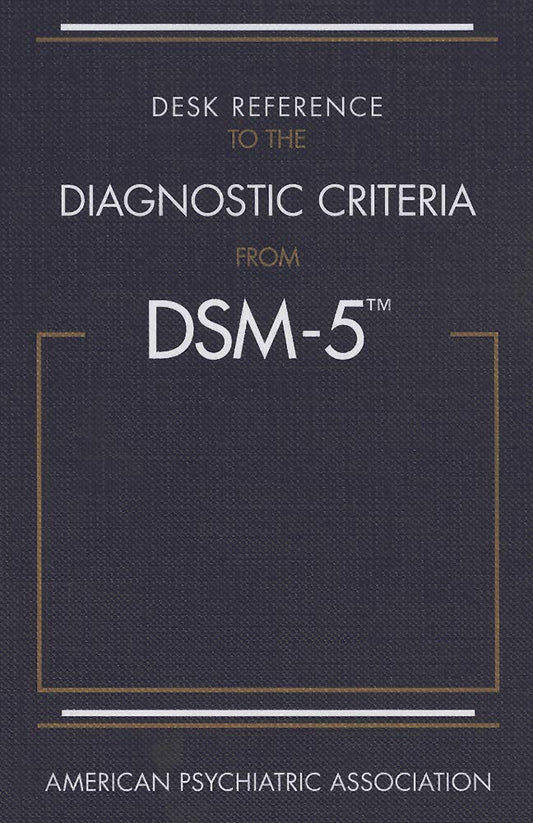 DESK REFERENCE TO THE DIAGNOSTIC CRITERIA FROM DSM-5 1ST/2013-AMERICAN