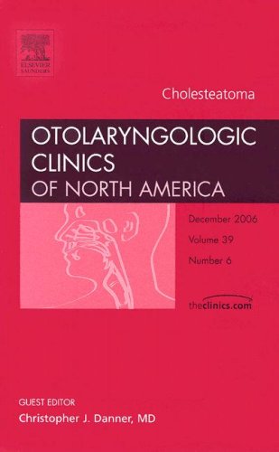 GHOLESTEATOMA : OTOLARYNGOLOGIC CLINICS OF NORTH AMERICA VOL 39 - CHRISTOPHER DANNER