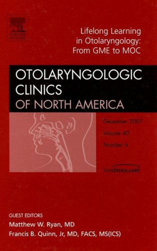 LIFELONG LEARNING OTOLARYNGOLOGY FROM GME TO MOC : OTOLARYNGOLOGIC CLINICS OF NORTH AMERICA VOL 40 - MATTHEW RYAN