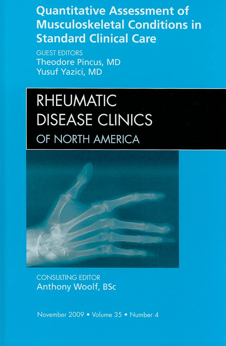 QUANTITATIVE ASSESSMENT OF MUSCULOSKELETAL CONDITIONS IN STANDARC CLINICAL CARE : RHEUMATIC DISEASE OF NORTH AMERICA VOL 35 - THEODORE PINCUS