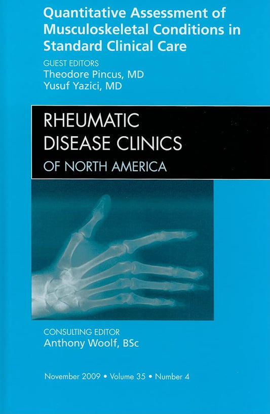 QUANTITATIVE ASSESSMENT OF MUSCULOSKELETAL CONDITIONS IN STANDARC CLINICAL CARE : RHEUMATIC DISEASE OF NORTH AMERICA VOL 35 - THEODORE PINCUS