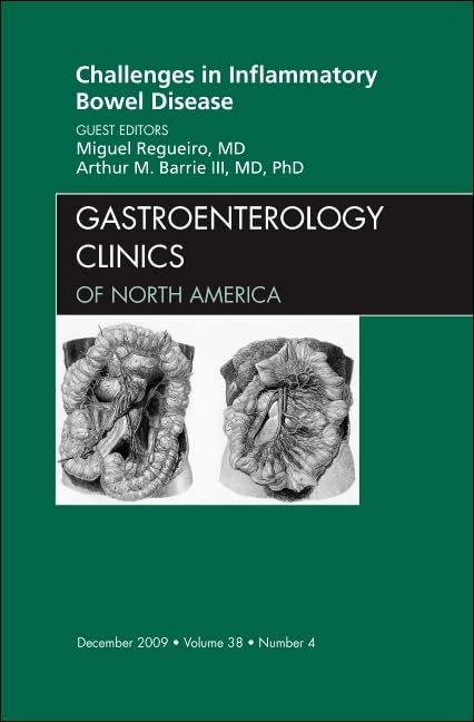CHALLENGES IN INFLAMMATORY BOWEL DISEASE : GASTROENTEROLOGY CLINICS OF NORTH AMERICA VOL 38 - MIGUEL REGUEIRO