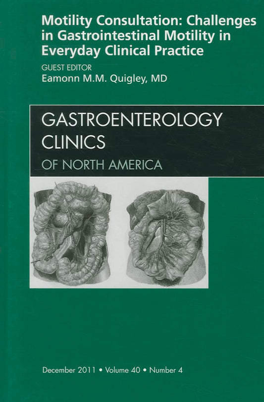 MOTILITY CONSULTATION CHALLENGES IN GASTROINTESTINAL MOTILIGY IN EVERYDAY CLINICAL PRACTICE : GASTROENTEROLOGY CLINICS OF NORTH AMERICA VOL 40 - EAMONN QUIGLEY