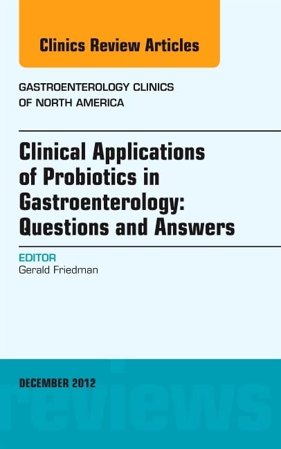 CLINICAL APPLICATIONS OF PROBIOTICS IN GASTROENTEROLOGY QUESTIONS AND ANSWER : GASTROENTEROLOGY CLINICS OF NORTH AMERICA VOL 41 - GERALD FRIEDMAN