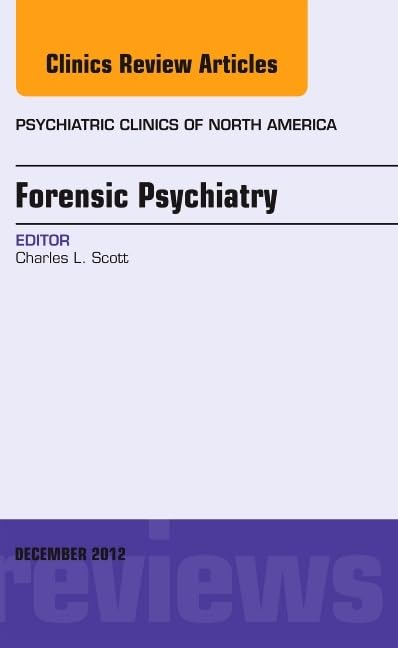 FORENSIC PSYCHIATRY : PSYCHIATRY CLINICS OF NORTH AMERICA VOL 35 - CHARLES SCOTT