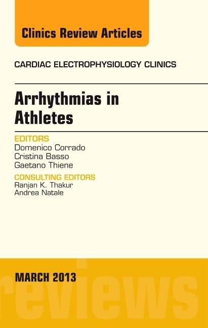 ARRHYTHMIAS IN ATHLETES : CARDIAC ELECTROPHYSIOLOGY CLINICS VOL 5 - DOMENICO CORRADO