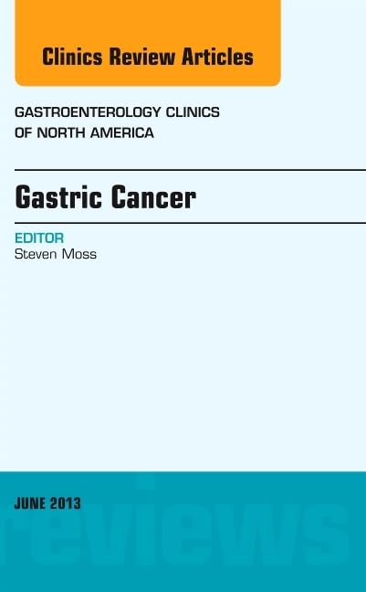 GASTRIC CANCER : GASTROENTEROLOGY CLINICS OF NORTH AMERICA VOL 42 - STEVEN MOSS