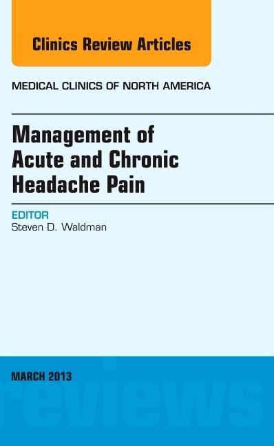 MANAGEMENT OF ACUTE AND CHRONIC HEADACHE PAIN : MEDICAL CLINICS OF NORTH AMERICA VOL 97 - STEVEN WALDMAN