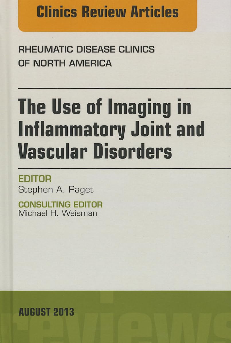 THE USE OF IMAGING IN INFLAMMATORY JOINT AND VASCULAR DISORDERS : RHEUMATIC DISEASES CLINICS OF NORTH AMERICA VOL 39 - STEPHEN PAGET