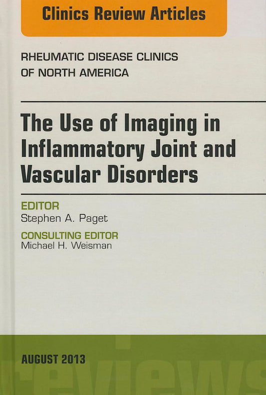 THE USE OF IMAGING IN INFLAMMATORY JOINT AND VASCULAR DISORDERS : RHEUMATIC DISEASES CLINICS OF NORTH AMERICA VOL 39 - STEPHEN PAGET