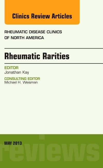 RHEUMATIC RARITIES : RHEUMATIC DISEASE CLINICS OF NORTH AMERICA VOL 39 - JONATHAN KAY
