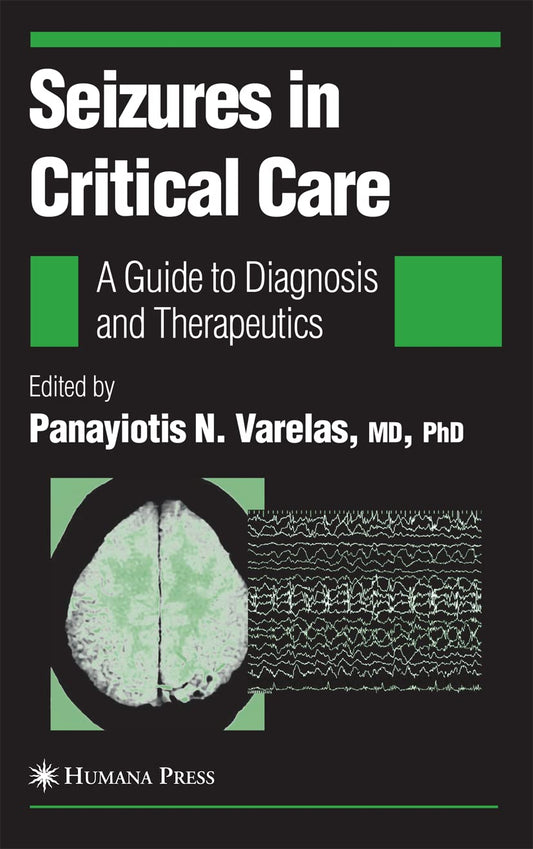 SEIZURES IN CRITICAL CARE: A GUIDE TO DIAGNOSIS AND THERAPEUTICS 1ST/2009 - PANAYIOTIS N. VARELAS