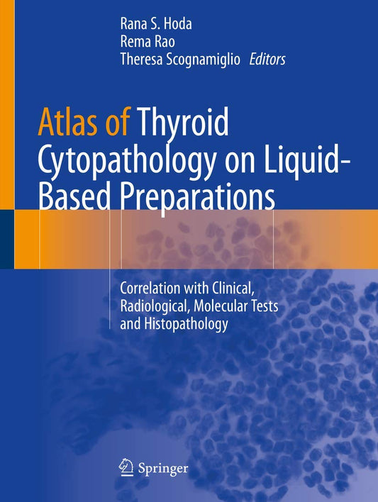 ATLAS OF THYROID CYTOPATHOLOGY ON LIQUID-BASED PREPARATIONS: CORRELATION WITH CLINICAL, RADIOLOGICAL, MOLECULAR TESTS AND HISTOPATHOLOGY 1ST/2020 - RANA HODA