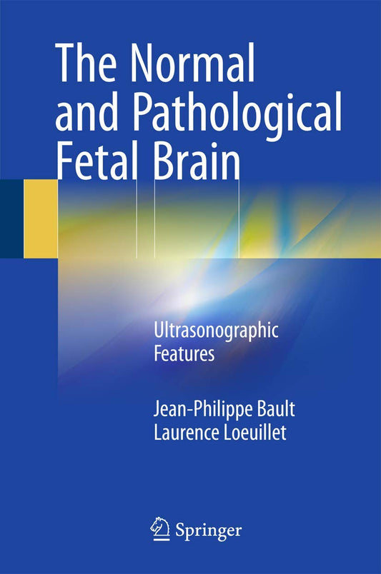 THE NORMAL AND PATHOLOGICAL FETAL BRAIN- ULTRASONOGRAPHIC FEATURES 1ST/2015 - JEAN PHILIPPE BAULT