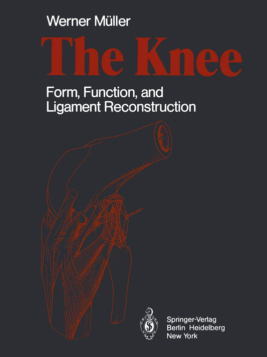 THE KNEE: FORM, FUNCTION, AND LIGAMENT RECONSTRUCTION 1ST/2011-WERNER MULLER
