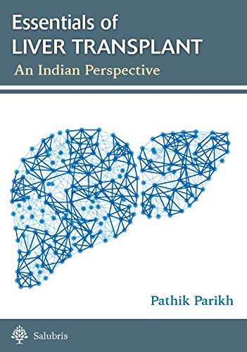 ESSENTIALS OF LIVER TRANSPLANT AN INDIAN PERSPECTIVE 1ST/2021 - PATHIK PARIKH
