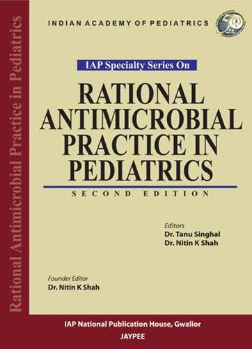 IAP SPECIALLY SERIES ON RATIONAL ANTIMICROBIAL PRACTICE IN PEDIATRICS 2ND/2013-TANU SINGHAL