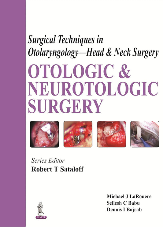 SURGICAL TECHNIQUES IN OTOLARYNGOLOGY HEAD AND NECK SURGERY OTOLOGIC AND NEUROTOLOGIC SURGERY 1ST/2015-ROBERT SATALOFF