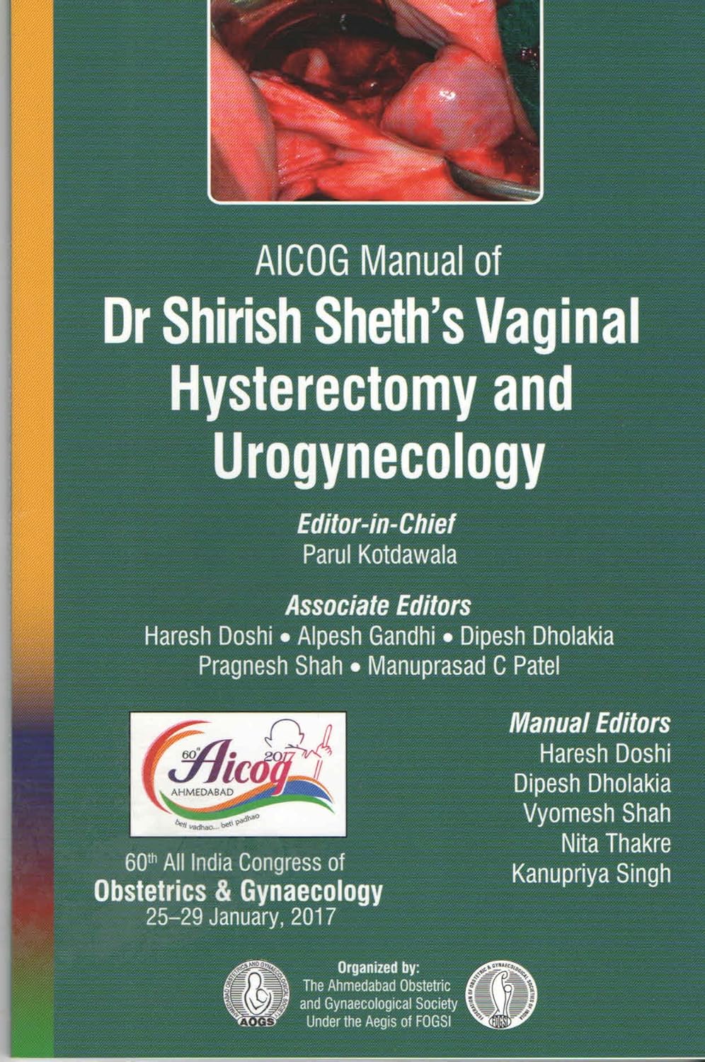 AICOG MANUAL OF DR SHIRISH SHETHS VAGINAL HYSTERECTOMY AND UROGYNECOLOGY 1ST/2017-PARUL KOTDAWALA