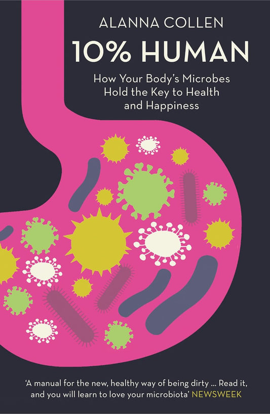 10 % HUMAN HOW YOUR BODYS MICROBES HOLD THE KEY TO HEALTH AND HAPPINESS - ALANNA COLLEN