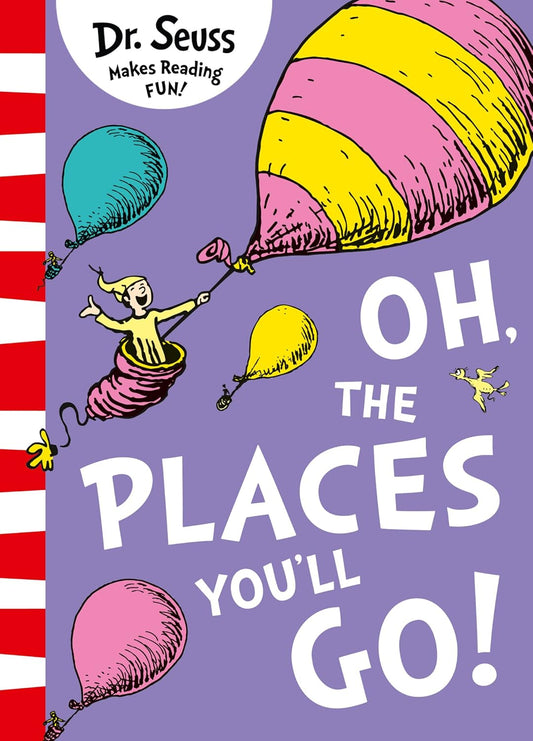 OH, THE PLACES YOU’LL GO] - DR SEUSS