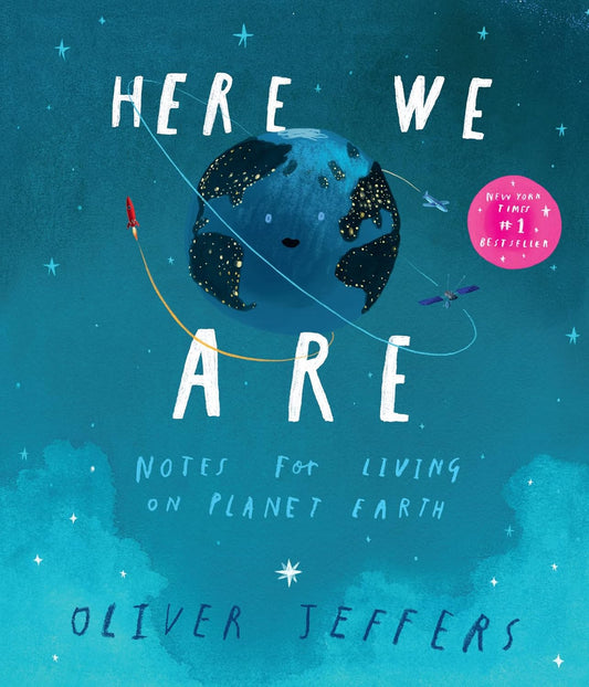 HERE WE ARE : NOTES FOR LIVING ON PLANET EARTH - Oliver Jeffers