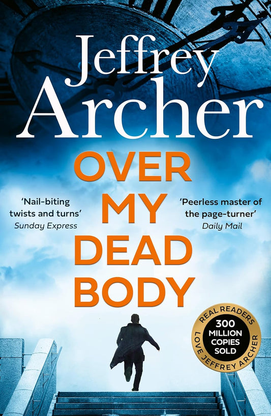 OVER MY DEAD BODY: THE NEXT THRILLER FROM THE SUNDAY TIMES BESTSELLING AUTHOR, THE LATEST MUST-READ - JEFFREY ARCHER